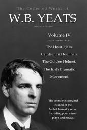 Icon image The Collected Works in Verse and Prose of William Butler Yeats, Vol. 4 (of 8) / The Hour-glass. Cathleen ni Houlihan. The Golden Helmet. / The Irish Dramatic Movement