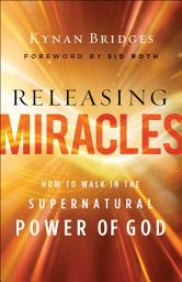 Icon image Releasing Miracles: How to Walk in the Supernatural Power of God