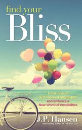 Icon image Find Your Bliss: Break Free of Self-Imposed Boundaries and Embrace a New World of Possibilities