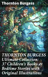 Icon image THORNTON BURGESS Ultimate Collection: 37 Children's Books & Bedtime Stories with Original Illustrations: Captivating tales of nature, friendship, and adventure