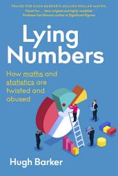 Icon image Lying Numbers: How Maths and Statistics Are Twisted and Abused