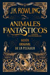 Icon image Animales fantásticos y dónde encontrarlos: guión original de la película