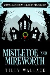 Icon image Mistletoe and Mireworth: A Manners and Monsters Christmas Novella