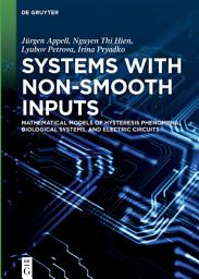 Icon image Systems with Non-Smooth Inputs: Mathematical Models of Hysteresis Phenomena, Biological Systems, and Electric Circuits