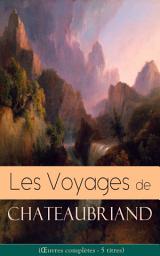 Icon image Les Voyages de Chateaubriand (Œuvres complètes - 5 titres): Voyage en Italie + Itinéraire de Paris à Jérusalem et de Jérusalem à Paris + Voyage en Amérique + Voyage au Mont-Blanc + Cinq jours à Clermont (Auvergne) + Voyage en Grèce + Voyage d'Egypte…