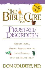 Icon image The Bible Cure for Prostate Disorders: Ancient Truths, Natural Remedies and the Latest Findings for Your Health Today
