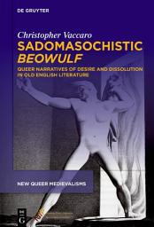 Icon image Sadomasochistic “Beowulf”: Queer Narratives of Desire and Dissolution in Old English Literature