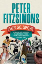 Icon image Fair Go, Sport: Inspiring and uplifting tales of the good folks, great sportsmanship and fair play