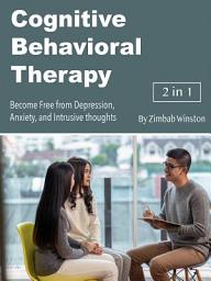 Icon image Cognitive Behavioral Therapy: Become Free from Depression, Anxiety, and Intrusive thoughts