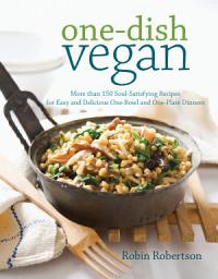 Icon image One-Dish Vegan: More than 150 Soul-Satisfying Recipes for Easy and Delicious One-Bowl and One-Plate Dinners