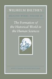 Icon image Wilhelm Dilthey: Selected Works, Volume III: The Formation of the Historical World in the Human Sciences