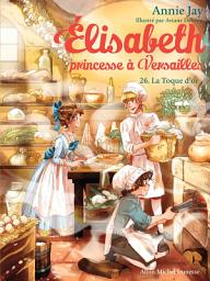 Icon image La Toque d'or: Elisabeth princesse à Versailles - tome 26, Édition 2