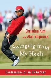 Icon image Swinging from My Heels: Confessions of an LPGA Star