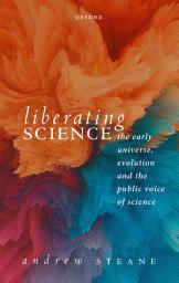 Icon image Liberating Science: The Early Universe, Evolution and the Public Voice of Science