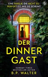 Icon image Der Dinner Gast: Der nervenaufreibende Psychothriller über eine Familie, die nicht so perfekt ist, wie sie scheint, Ausgabe 2