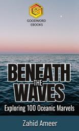 Icon image Beneath the Waves: Exploring 100 Oceanic Marvels