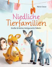 Icon image Niedliche Tierfamilien - Große und kleine Amigurumis häkeln: Mit kleiner Häkelschule und detaillierten Projektbeschreibungen
