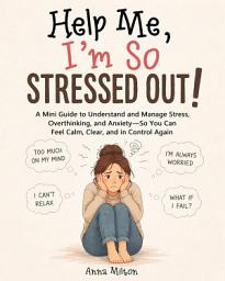 Icon image Help Me, I’m So Stressed Out!: A Step-by-Step Guide to Help You Reduce Stress and Anxiety, Understand Why You’re Feeling Stressed, and Find Calm with Simple, Gentle Self-Help Tools