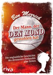Icon image Der Mann, der den Mond gestohlen hat: Die unglaubliche Geschichte des dreistesten Diebstahls aller Zeiten