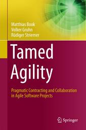 Icon image Tamed Agility: Pragmatic Contracting and Collaboration in Agile Software Projects