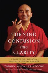 Icon image Turning Confusion into Clarity: A Guide to the Foundation Practices of Tibetan Buddhism