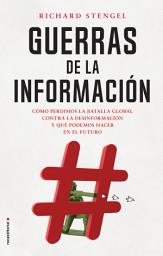 Icon image Guerras de la información: Cómo perdimos la batalla global contra la desinformación y qué podemos hacer en