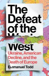Icon image The Defeat of the West: Ukraine, American Decline, and the Death of Europe