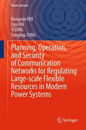 Icon image Planning, Operation, and Security of Communication Networks for Regulating Large-scale Flexible Resources in Modern Power Systems