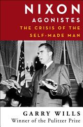 Icon image Nixon Agonistes: The Crisis of the Self-Made Man