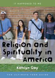 Icon image Religion and Spirituality in America: The Ultimate Teen Guide