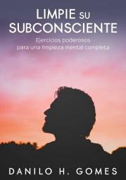 Icon image Limpie su subconsciente: Ejercicios poderosos para una limpieza mental completa