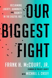 Icon image Our Biggest Fight: Reclaiming Liberty, Humanity, and Dignity in the Digital Age
