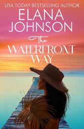 Icon image The Waterfront Way: Sweet Romance & Women's Friendship Fiction