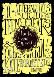 Icon image Hello, Cruel World: 101+ Alternatives to Suicide for Teens, Freaks, and Other Outlaws