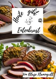 Icon image Heute gibt es - Entenbrust: 30 tolle Entenbrust Rezepte zum nachkochen und genießen, Ausgabe 2