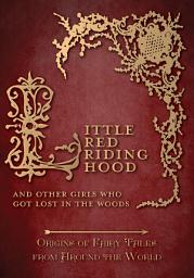Icon image Little Red Riding Hood - And Other Girls Who Got Lost in the Woods (Origins of Fairy Tales from Around the World): Origins of Fairy Tales from Around the World