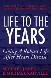 Icon image Life to the Years: Living a Robust Life After Heart Disease