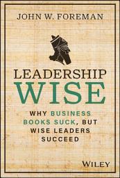 Icon image Leadership Wise: Why Business Books Suck, but Wise Leaders Succeed