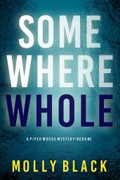 Icon image Somewhere Whole (A Piper Woods FBI Suspense Thriller—Book Three)