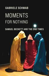Icon image Moments for Nothing: Samuel Beckett and the End Times