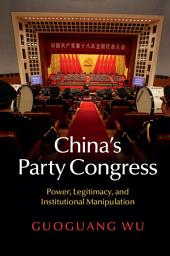 Icon image China's Party Congress: Power, Legitimacy, and Institutional Manipulation