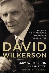 Icon image David Wilkerson: The Cross, the Switchblade, and the Man Who Believed