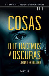Icon image Cosas que hacemos a oscuras