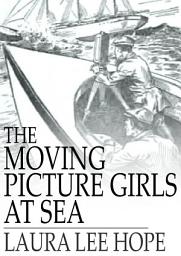Icon image The Moving Picture Girls at Sea: Or, A Pictured Shipwreck that Became Real