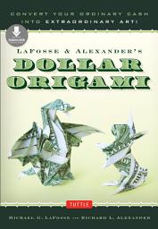 Icon image LaFosse & Alexander's Dollar Origami: Convert Your Ordinary Cash into Extraordinary Art!: Origami Book with 20 Projects & Downloadable Instructional Video