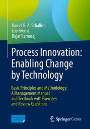 Icon image Process Innovation: Enabling Change by Technology: Basic Principles and Methodology: A Management Manual and Textbook with Exercises and Review Questions