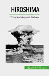 Icon image Hiroshima: Prima bombă atomică din lume
