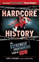 Icon image Hardcore History: The Extremely Unauthorized Story of ECW