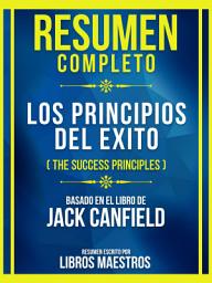 Icon image Resumen Completo - Los Principios Del Exito (The Success Principles) - Basado En El Libro De Jack Canfield