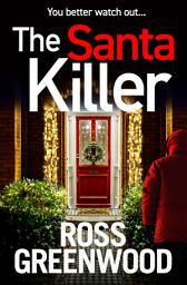 Icon image The Santa Killer: Unwrap this addictive, page-turning crime thriller from Ross Greenwood